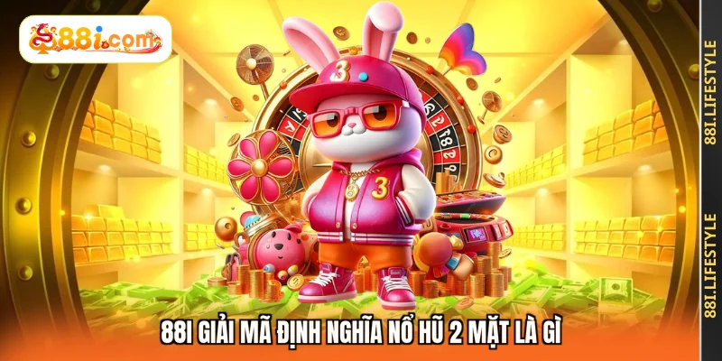 88I giải mã định nghĩa nổ hũ 2 mặt là gì