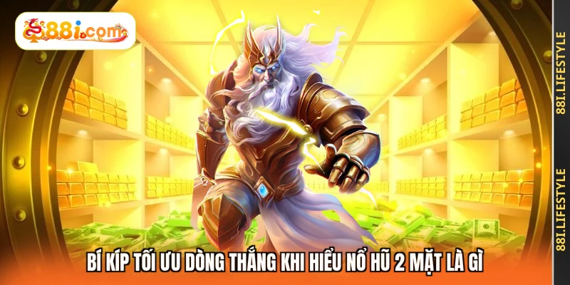 Bí kíp tối ưu dòng thắng khi hiểu nổ hũ 2 mặt là gì