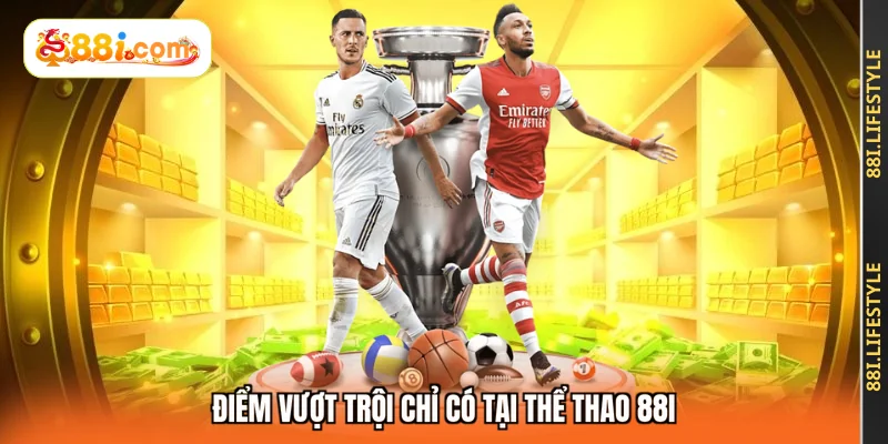 Điểm vượt trội chỉ có tại thể thao 88I