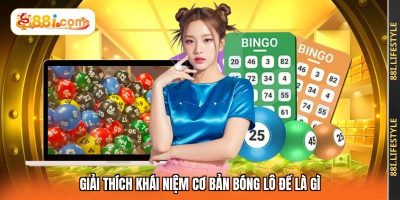 Giải thích khái niệm cơ bản bóng lô đề là gì