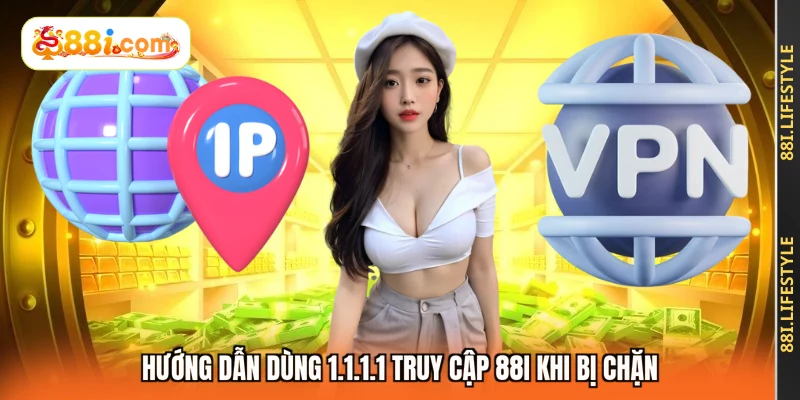 Hướng dẫn dùng 1.1.1.1 truy cập 88I khi bị chặn