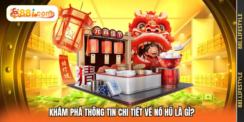 Khám phá thông tin chi tiết về nổ hũ là gì?