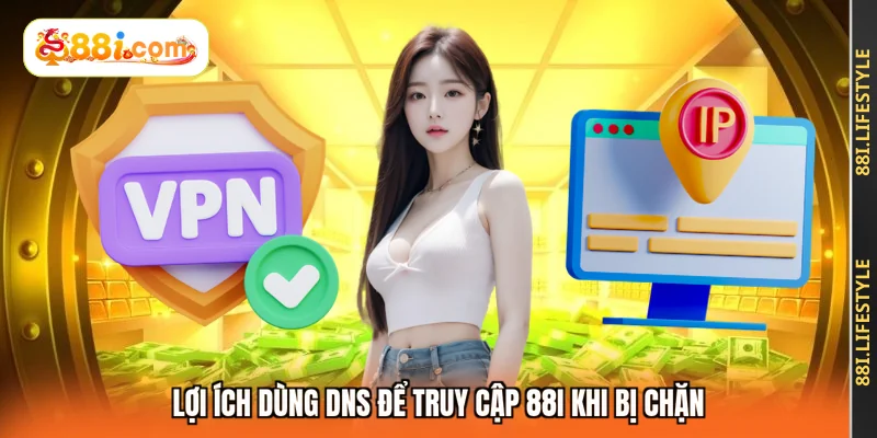 Lợi ích dùng DNS để truy cập 88I khi bị chặn