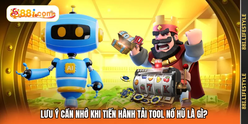 Lưu ý cần nhớ khi tiến hành tải tool nổ hũ là gì?