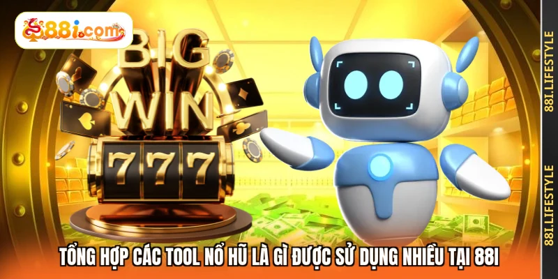 Tổng hợp các tool nổ hũ là gì được sử dụng nhiều tại 88I