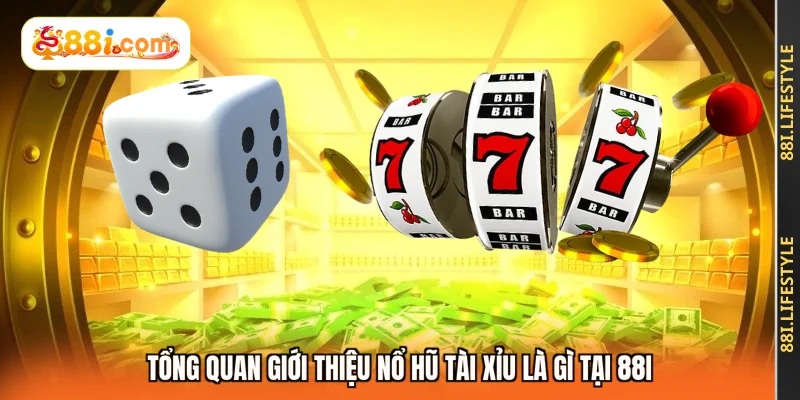 Tổng quan giới thiệu nổ hũ tài xỉu là gì tại 88I