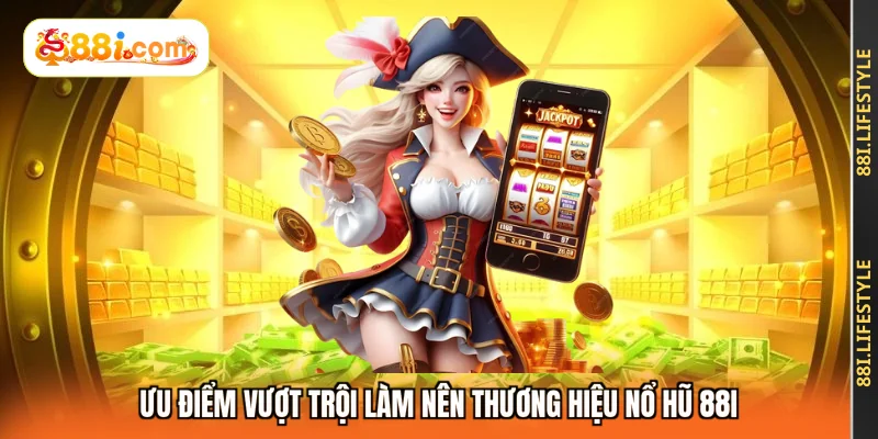 Ưu điểm vượt trội làm nên thương hiệu nổ hũ 88I